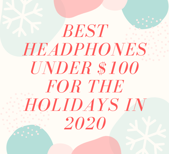 Guía de regalos navideños de 2020: los mejores auriculares por menos de $ 100