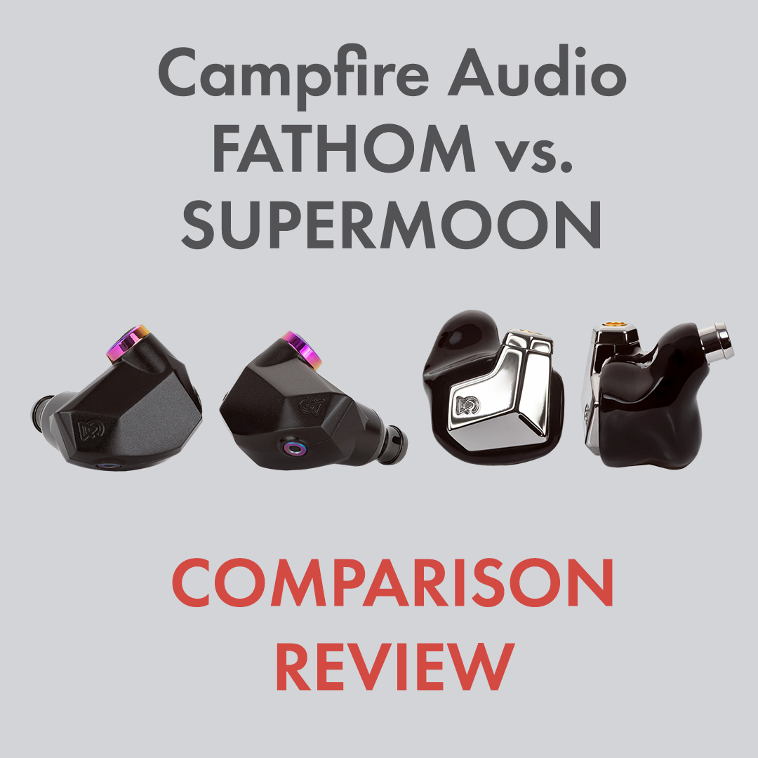 Campfire Fathom vs Supermoon Comparison Review