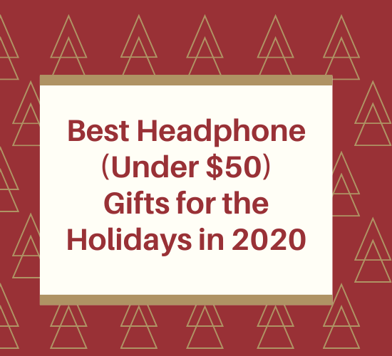 2020 Holiday Headphones Gift Guide: Best Deals Under $50