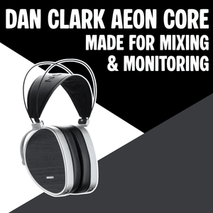 Dan Clark AEON Core Review: Made for Mixing & Monitoring
