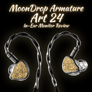 MoonDrop Armature Art 24 Review: 2 Dozen Reasons To Upgrade
