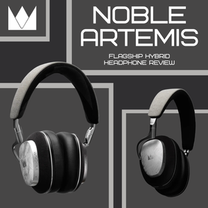 Noble Audio FoKus Artemis Review: Flagship Hybrid Headphone