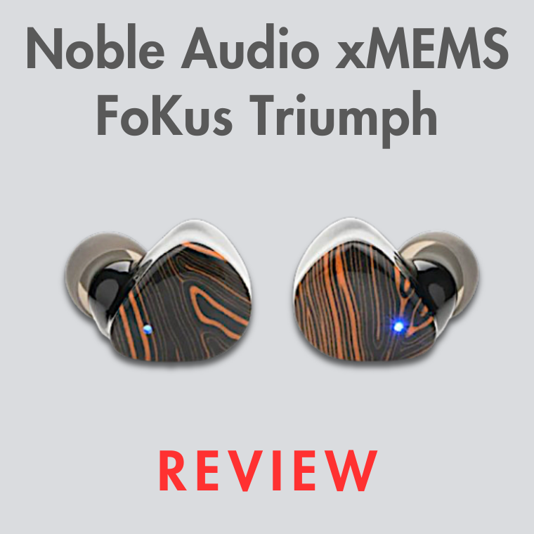 Noble Audio: Reseña de los auriculares FoKuS Triumph con xMEMS