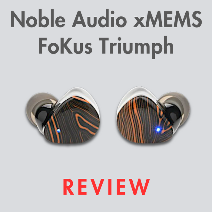 Noble Audio: FoKuS Triumph Earbuds with xMEMS Review