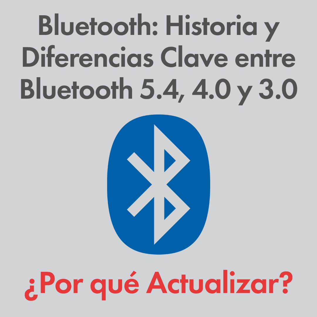 Bluetooth: Historia y Diferencias Clave entre Bluetooth 5.4, 4.0 y 3.0: ¿Por qué Actualizar?