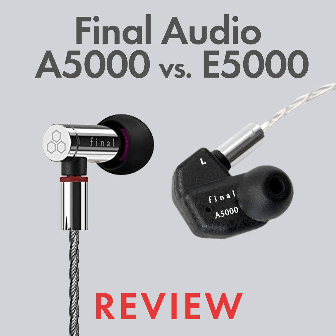 Final Audio A5000 vs. E5000 Comparison Review Final Audio A5000 vs. E5000 Comparison Review