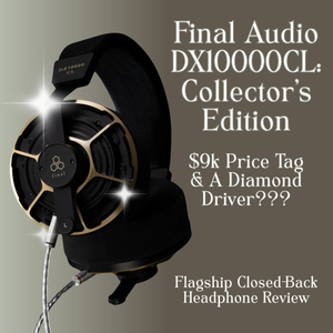 Final Audio DX10000CL Review: $9K Price Tag & Diamond Driver
