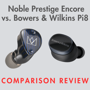 TWS Flagship Comparison: Noble Prestige Encore vs B&W Pi8