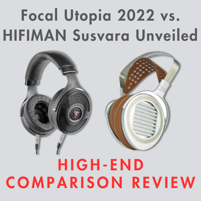 Focal Utopia 2022 vs. Hifiman Susvara Unveiled High-End Comparison Review