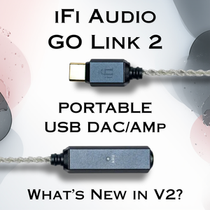 iFi GO Link 2 Portable DAC/Amp Review: What's New In V2?