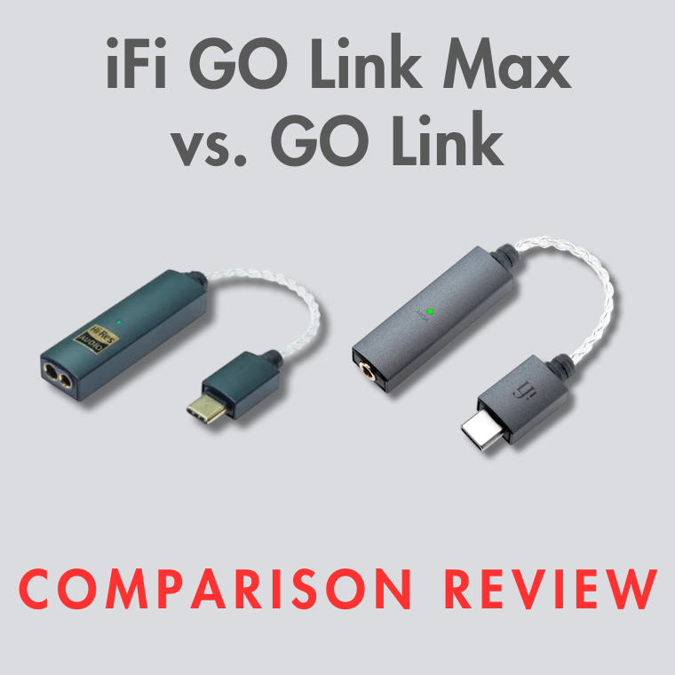 iFi GO Link Max vs. GO Link: Portable DAC/Amp Comparison