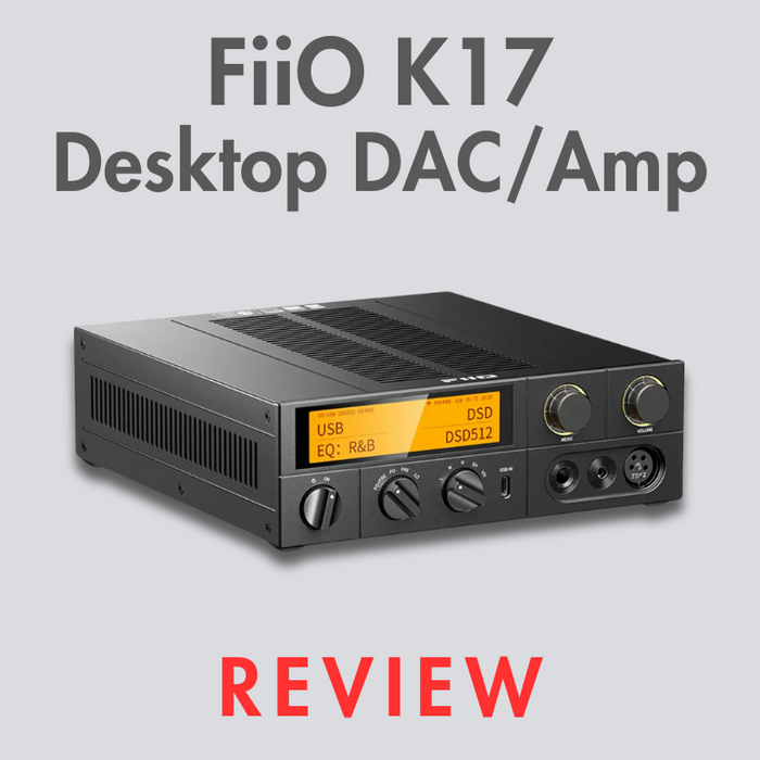 FiiO K17 Desktop DAC/Amp Review