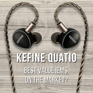 Best Value IEMs On The Market? The Kefine Quatio Review