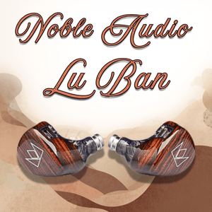 Noble Audio Lu Ban: An IEM That Goes Back to Basics