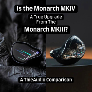 Is the ThieAudio Monarch MKIV a True Upgrade from the MKIII?