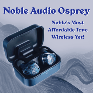 Noble Audio Osprey: Their Most Affordable True Wireless Yet