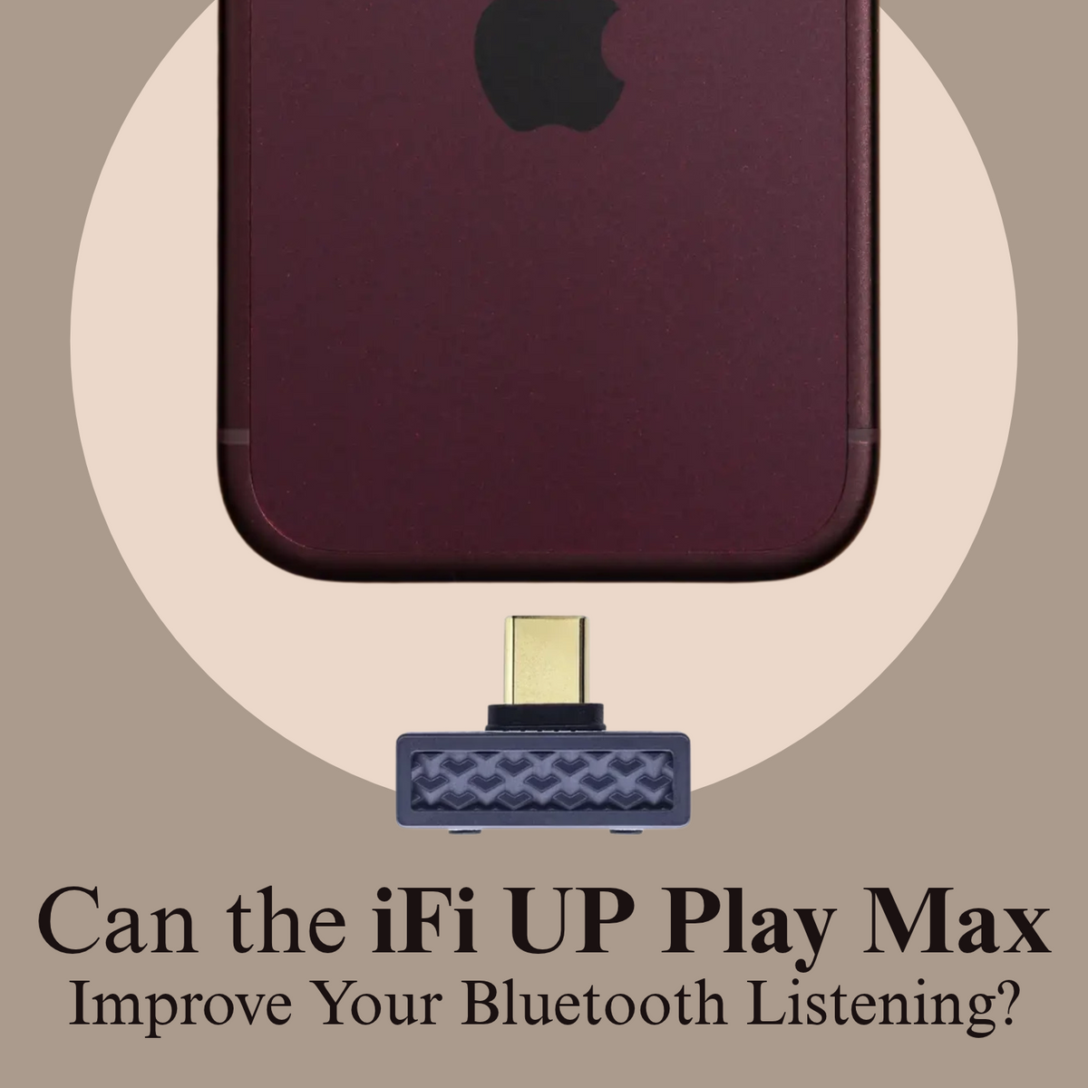 Can the iFi UP Play Max Improve Your Bluetooth Listening? | Audio46