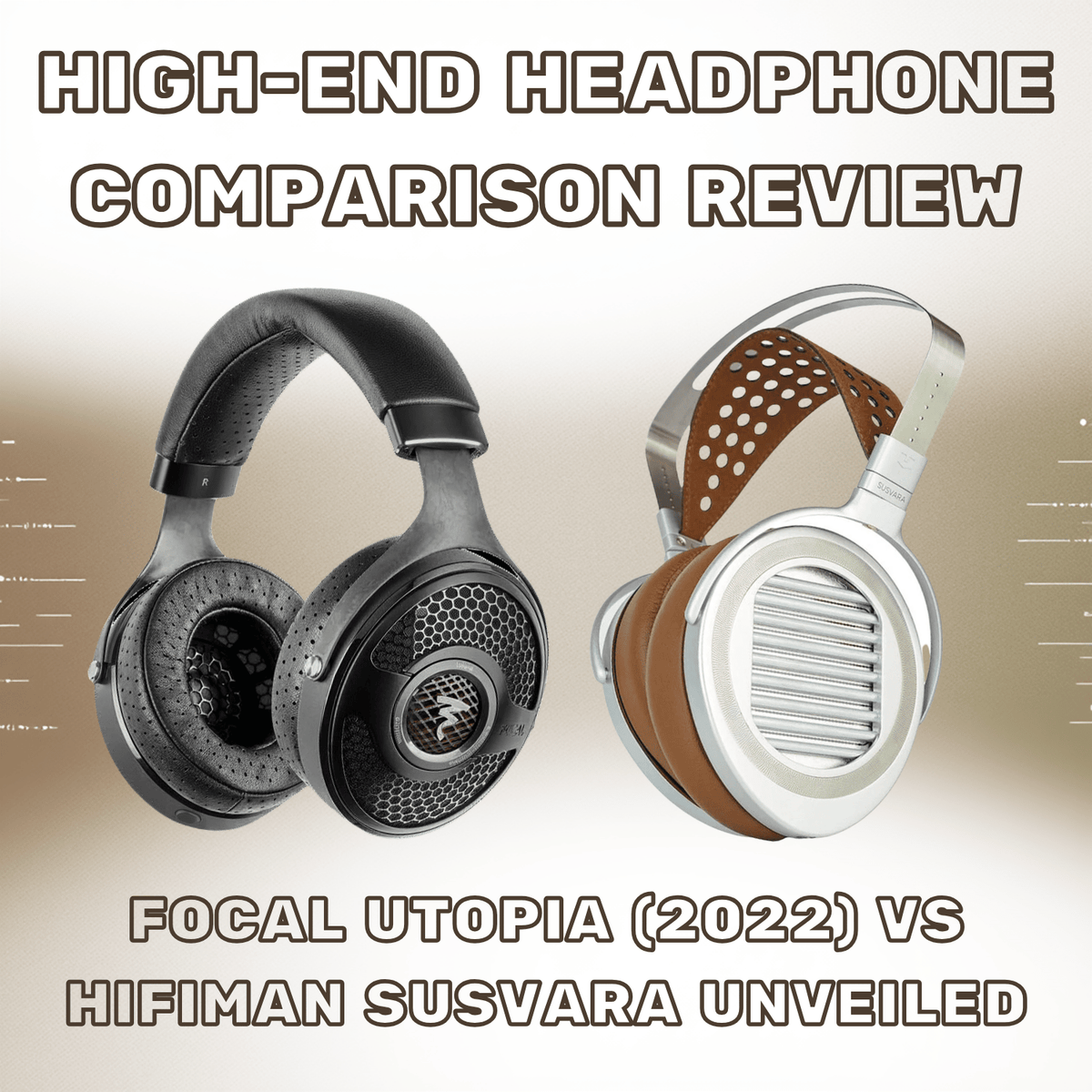 Focal Utopia 2022 vs. Hifiman Susvara Unveiled High-End Comparison