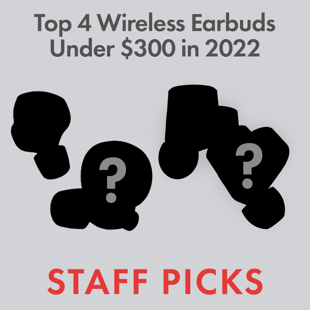 Top 4 Wireless Earbuds Under $300 in 2022